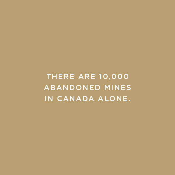 Environmental Impact, There are 10,000 abandoned mines in Canada alone.