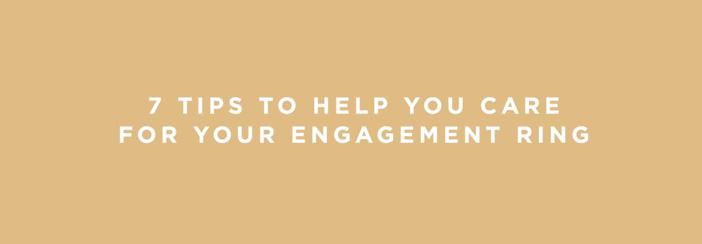 7 Tips to Help You Care for Your Engagement Ring