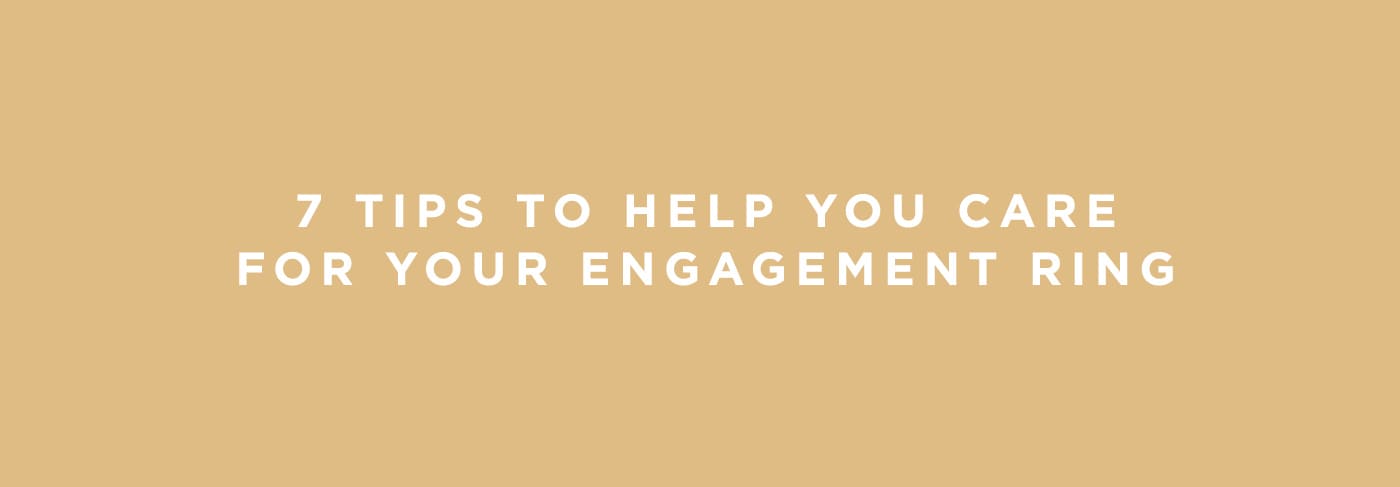 7 Tips to Help You Care for Your Engagement Ring